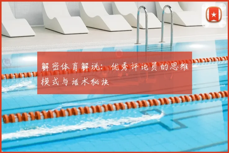解密体育解说：优秀评论员的思维模式与话术秘诀