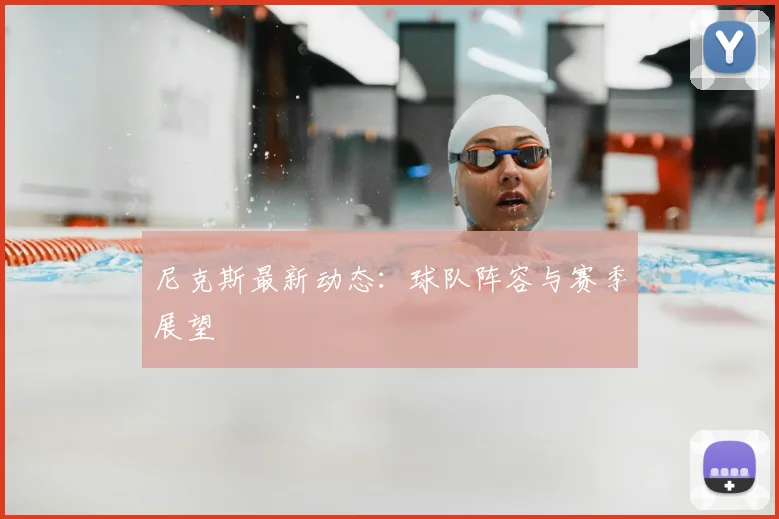 尼克斯最新动态：球队阵容与赛季展望